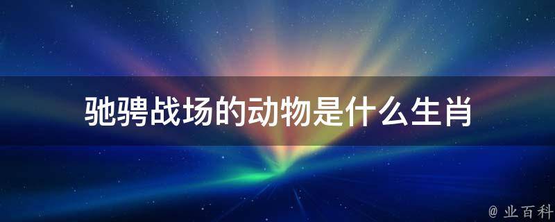 曾道人免费公开战场男孩打一肖动物：深度解析及未来趋势预测